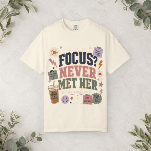 Focus? Never Met Her